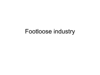 Footloose industry 