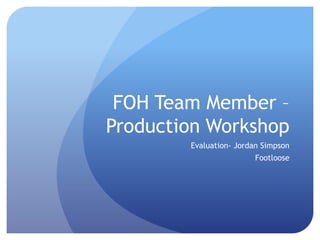 FOH Team Member –
Production Workshop
Evaluation- Jordan Simpson
Footloose
 