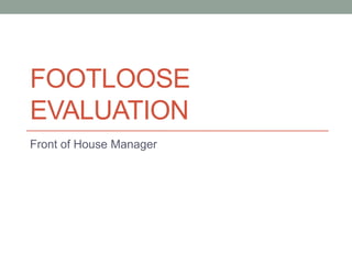 FOOTLOOSE
EVALUATION
Front of House Manager
 