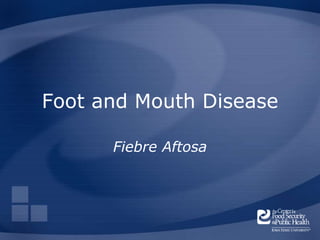 Foot and Mouth Disease
Fiebre Aftosa
 