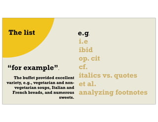e.g.
i.e
ibid
op. cit
cf.
italics vs. quotes
et al.
analyzing footnotes
The list
“for example”.
The buffet provided excell...