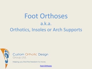Foot Orthosesa.k.a.Orthotics, Insoles or Arch Supports Foot Orthoses 