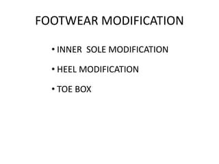 FOOTWEAR MODIFICATION
• INNER SOLE MODIFICATION
• HEEL MODIFICATION
• TOE BOX
 