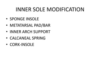 INNER SOLE MODIFICATION
• SPONGE INSOLE
• METATARSAL PAD/BAR
• INNER ARCH SUPPORT
• CALCANEAL SPRING
• CORK-INSOLE
 