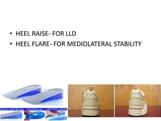 • HEEL RAISE- FOR LLD
• HEEL FLARE- FOR MEDIOLATERAL STABILITY
 