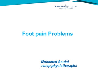 Foot pain Problems
Mohamed Aouini
nsmp physiotherapist
 