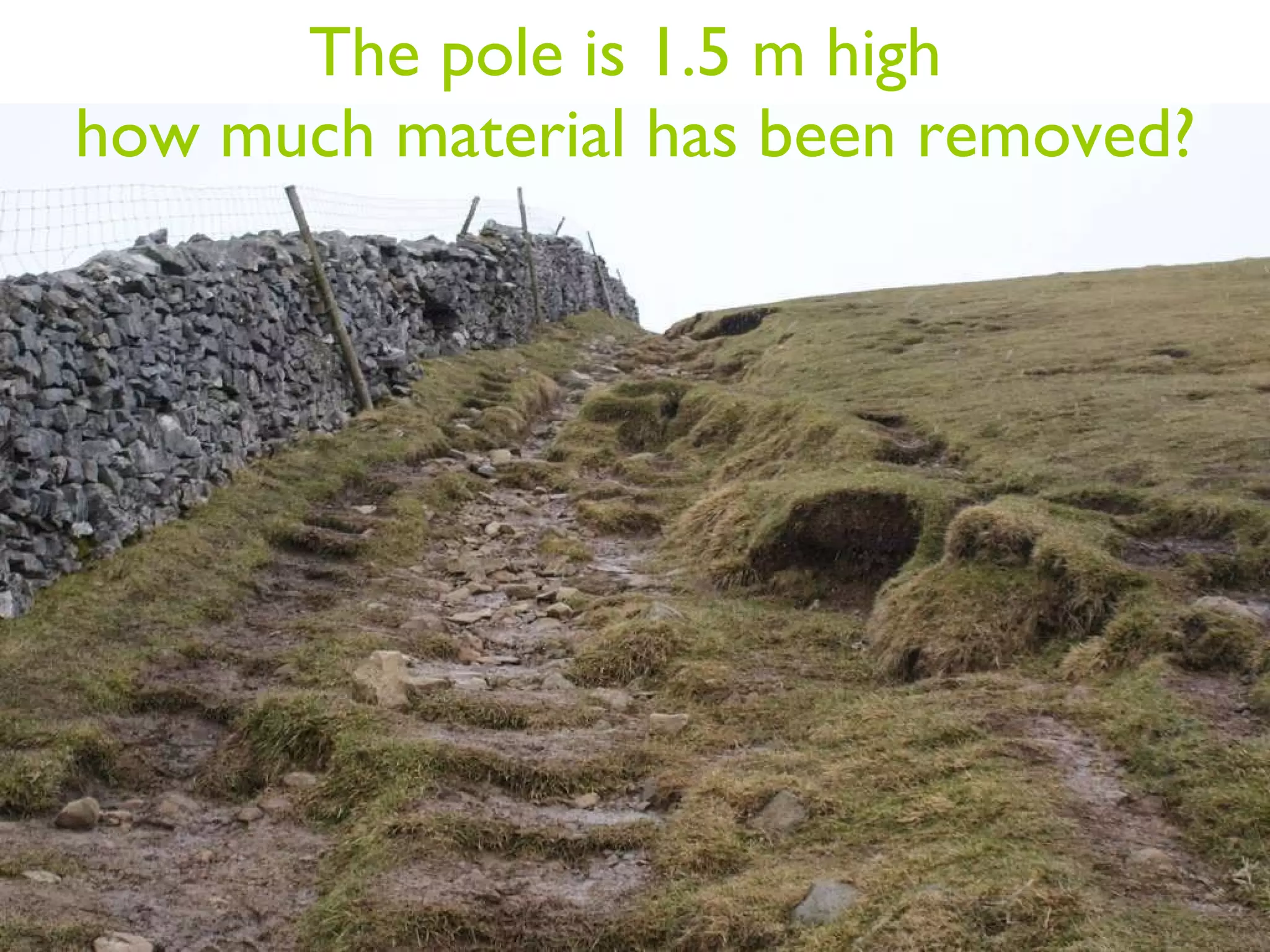 The pole is 1.5 m high  how much material has been removed? 