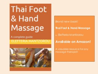 Brand new book! 
Thai Foot & Hand Massage 
by Elefteria Mantzorou 
Available on Amazon! 
A valuable resource for any 
massage therapist! 
 