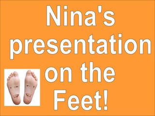 Nina's presentation on the Feet! 