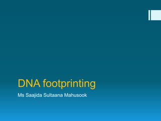 DNA footprinting
Ms Saajida Sultaana Mahusook
 