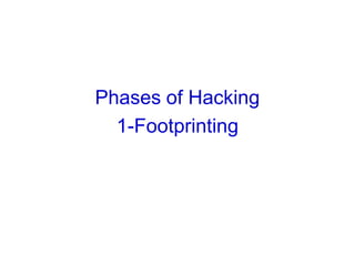 Phases of Hacking
1-Footprinting
 