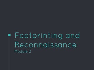 Footprinting and
Reconnaissance
Module 2
 