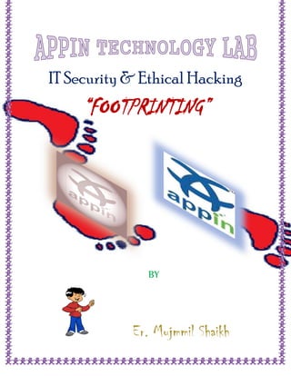 IT Security & Ethical Hacking
     “FOOTPRINTING”




              BY




            Er. Mujmmil Shaikh
 