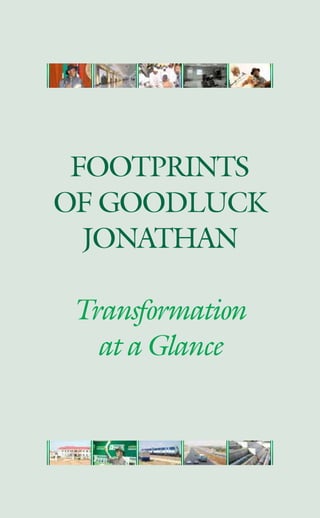Footprints
of Goodluck
Jonathan
Transformation
at a Glance
 