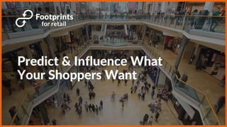 Predict & Influence What
Your Shoppers Want
 
