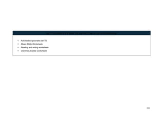 ACTIVIDADES EXTRA DE ATENCIÓN A LA DIVERSIDAD
 Actividades opcionales del TB.
 Mixed Ability Worksheets
 Reading and writing worksheets
 Grammar practice worksheets
302
 