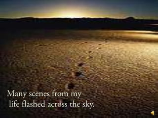 Many scenes from my life flashed across the sky.