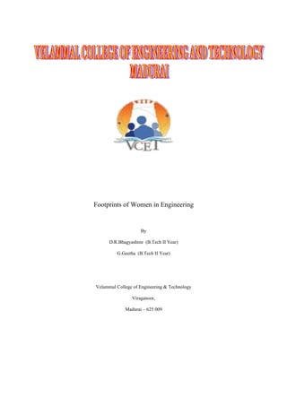 Footprints of Women in Engineering


                    By

      D.R.Bhagyashree (B.Tech II Year)

         G.Geetha (B.Tech II Year)




Velammal College of Engineering & Technology

                Viraganoor,

             Madurai – 625 009
 