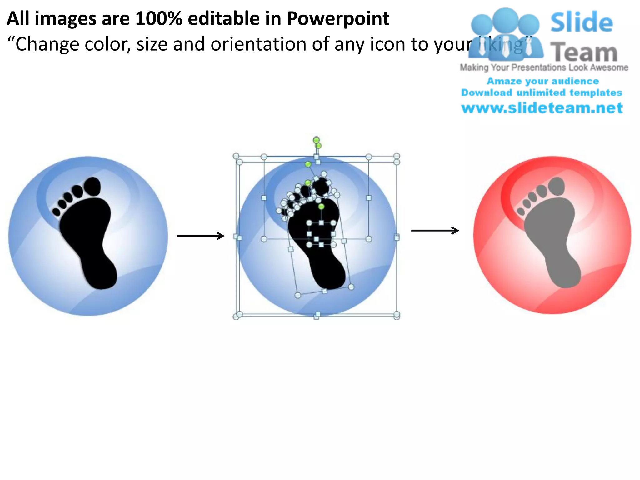All images are 100% editable in Powerpoint
“Change color, size and orientation of any icon to your liking”
 