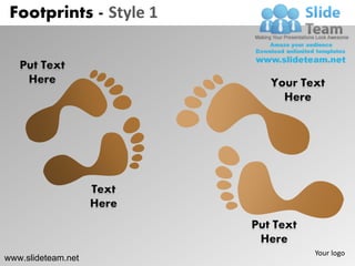 Footprints - Style 1

   Put Text
    Here                      Your Text
                                Here




                    Text
                    Here
                           Put Text
                            Here
                                      Your logo
www.slideteam.net
 