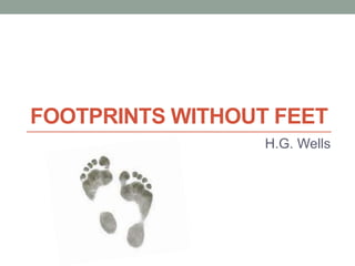 FOOTPRINTS WITHOUT FEET
H.G. Wells
 