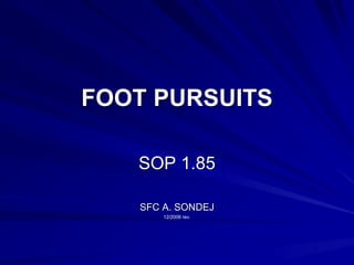 FOOT PURSUITS

   SOP 1.85

   SFC A. SONDEJ
       12/2006 rev.
 