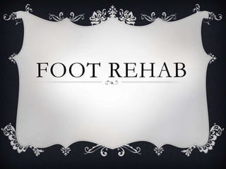 FOOT REHAB
 