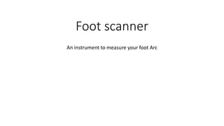 Foot scanner
An instrument to measure your foot Arc
 