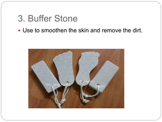 3. Buffer Stone
 Use to smoothen the skin and remove the dirt.
 