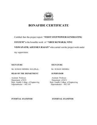 BONAFIDE CERTIFICATE
Certified that this project report “FOOT STEPPOWER GENERATING
SYSTEM” is the bonafide work of “SREE K...