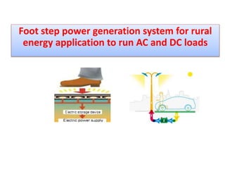 Foot step power generation system for rural
energy application to run AC and DC loads
 