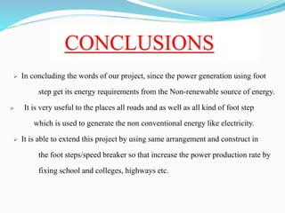  In concluding the words of our project, since the power generation using foot
step get its energy requirements from the ...