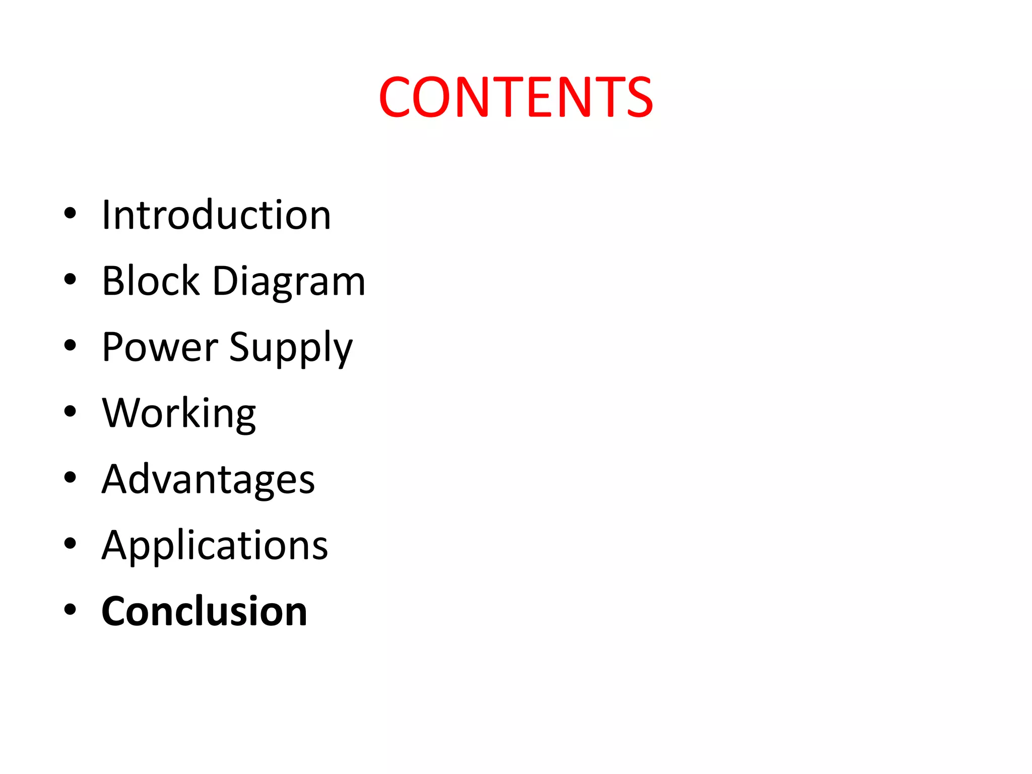 CONTENTS
• Introduction
• Block Diagram
• Power Supply
• Working
• Advantages
• Applications
• Conclusion
 