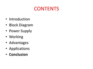 CONTENTS
• Introduction
• Block Diagram
• Power Supply
• Working
• Advantages
• Applications
• Conclusion
 