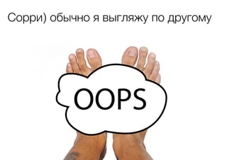 Сорри) обычно я выгляжу по другому

OOPS

 