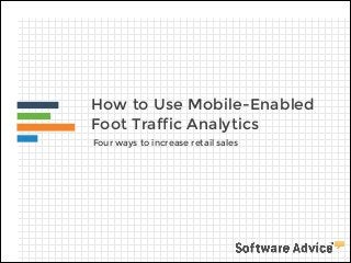 How to Use Mobile-Enabled
Foot Traffic Analytics
Four ways to increase retail sales

 