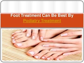 Foot Treatment Can Be Best By
Podiatry Treatment
 