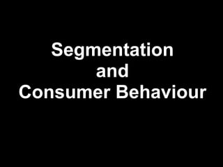 Segmentation  and  Consumer Behaviour 