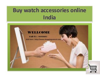 Buy watch accessories online
India
 