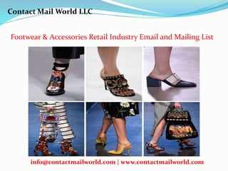 Footwear & Accessories Retail Industry Email and Mailing List
Contact Mail World LLC
info@contactmailworld.com | www.contactmailworld.com
 