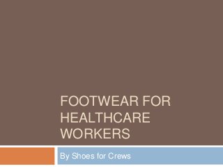 FOOTWEAR FOR
HEALTHCARE
WORKERS
By Shoes for Crews

 