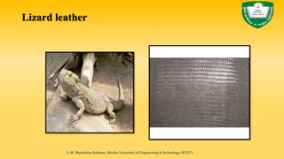 Lizard leather
S. M. Murshidur Rahman, Khulna University of Engineering & Technology (KUET).
 
