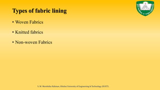 Types of fabric lining
• Woven Fabrics
• Knitted fabrics
• Non-woven Fabrics
S. M. Murshidur Rahman, Khulna University of Engineering & Technology (KUET).
 