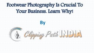 Footwear Photography Is Crucial To
Your Business. Learn Why!
By
 