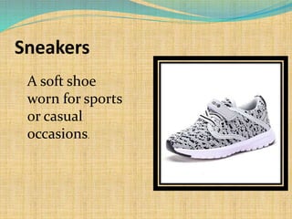 Sneakers
A soft shoe
worn for sports
or casual
occasions.
 