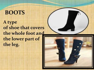 BOOTS
A type
of shoe that covers
the whole foot and
the lower part of
the leg.
 