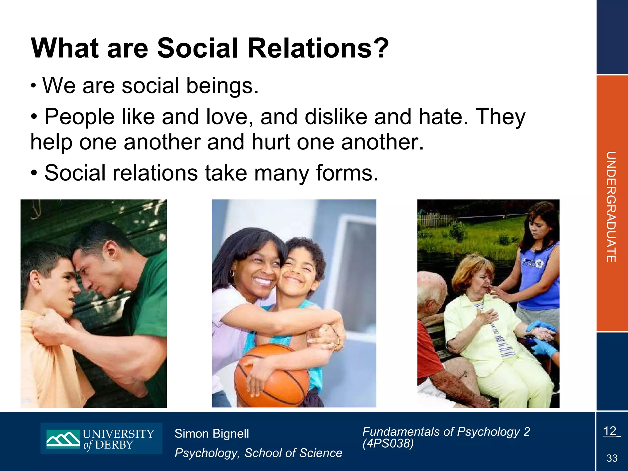 We are social beings.  People like and love, and dislike and hate. They help one another and hurt one another.  Social relations take many forms. What are Social Relations? 