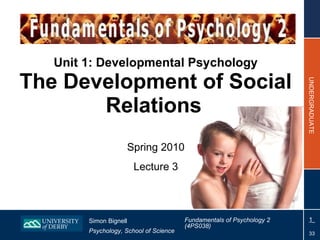Unit 1: Developmental Psychology The Development of Social Relations   Spring 2010 Lecture 3 