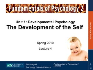 Unit 1: Developmental Psychology The Development of the Self   Spring 2010 Lecture 4 