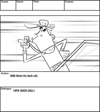 DAD blows his duck call. 
(SFX: DUCK CALL) 
 